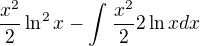 $\frac{x^2}{2}\ln ^{2}x-\int_{}^{}\frac{x^2}{2}2\ln xdx$