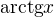 $\mathrm{arctg}{x}$