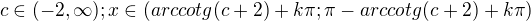 $c\in (-2,\infty); x\in (arccotg(c+2)+k\pi ; \pi -arccotg(c+2)+k\pi) $