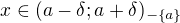 $x\in (a-\delta ;a+\delta )_{-\{a\}}$