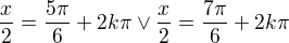 $\frac x2=\frac{5\pi}{6}+2k\pi \vee \frac x2=\frac{7\pi}{6}+2k\pi$
