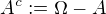 $A^c := \Omega-A$