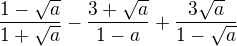 $\frac{1-\sqrt{a}}{1+\sqrt{a}}-\frac{3+\sqrt{a}}{1-a}+\frac{3\sqrt{a}}{1-\sqrt{a}}$