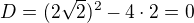 $D=(2\sqrt2)^2-4\cdot2=0$