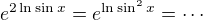 $e^{2\ln\sin x}=e^{\ln\sin^2x}=\cdots$