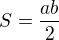 $S=\frac {ab}{2}$