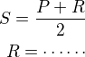 $S=\frac{P+R}{2}\\R=\cdots\cdots$