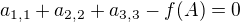 $a_{1,1} + a_{2,2} + a_{3,3} - f(A) = 0$