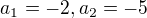 $a_1 = -2, a_2 = -5$