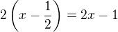 $2\(x-\frac{1}{2}\) = 2x-1$