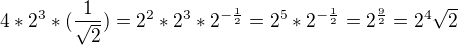 $4*2^{3}*(\frac{1}{\sqrt{2}})=2^{2}*2^{3}*2^{-\frac{1}{2}}=2^{5}*2^{-\frac{1}{2}}=2^{\frac{9}{2}}=2^{4}\sqrt{2}$
