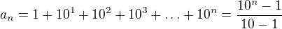 $a_{n}=1+10^{1}+10^{2}+10^{3}+\ldots +10^{n}=\frac{10^{n}-1}{10-1}$