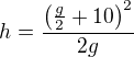 $h=\frac{\left(\frac g2+10\right)^2}{2g}$