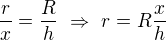 $\frac rx=\frac Rh\ \Rightarrow\ r=R\frac xh$