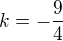 $k=-\frac{9}{4} $