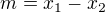 $m=x_{1}-x_{2}$