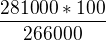 $\frac{281000*100}{266000}$