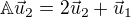 $\mathbb{A}\vec{u}_2=2\vec{u}_2+\vec{u}_1$