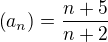 $\left ( a_{n} \right )=\frac{n+5}{n+2}$