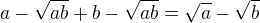 $a-\sqrt{ab}+b-\sqrt{ab}=\sqrt{a}-\sqrt{b}$