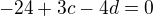 $-24 + 3c - 4d = 0$