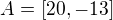 $A=[20,-13]$
