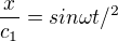 $\frac {x}{c_1} = sin \omega t /^2$