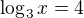 $\log_3 x =4$