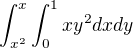 $\int_{x^2}^{x}\int_{0}^{1} xy^2dx dy$