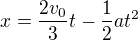 $x=\frac{2v_0}3t-\frac12at^2$