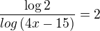 $\frac{\log{2}}{log\left(4x-15\right)}=2$