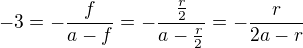 $-3=-\frac{f}{a-f}=-\frac{\frac{r}{2}}{a-\frac{r}{2}}=-\frac{r}{2a-r}$