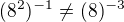 $(8^{2})^{-1} \ne (8)^{-3}$