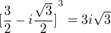 ${[\frac{3}{2}-i\frac{\sqrt{3}}{2}]}^3=3i\sqrt 3$