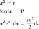 $x^2=t\nl 2x\mathrm{d}x=\mathrm{d}t\nl x^3\mathrm{e}^{x^2}\mathrm{d}x=\frac{t\mathrm{e}^t}{2}\mathrm{d}t$