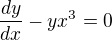 $\frac{dy}{dx}-yx^{3}=0$