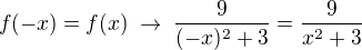 $f(-x)=f(x)\;\rightarrow\;\frac{9}{(-x)^2+3}=\frac{9}{x^2+3}$