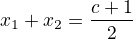 $x_1+x_2=\frac{c+1}{2}$