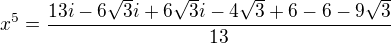 $x^{5} = \frac{13i - 6{\sqrt{3}i}+ 6{\sqrt{3}i} - 4\sqrt{3} + 6 -6 - 9\sqrt{3}}{13}$