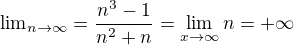 ${\lim}\limits_{n \to \infty}=\frac{n^3-1 }{n^2+n } = \lim_{x \to \infty} n = + \infty$
