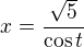 $x=\frac{\sqrt 5}{\cos t}$