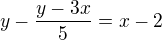 $y-\frac{y-3x}{5}=x-2$