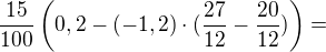$\frac {15} {100}\(0,2-(-1,2)\cdot (\frac{27} {12}-\frac{20}{12})\)=$