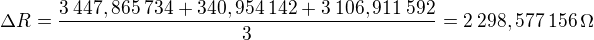 $\Delta R=\frac{3\:447,865\:734+340,954\:142+3\:106,911\:592}3=2\:298,577\:156\operatorname{\Omega}$