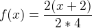 $f(x) = \frac{2(x+2)}{2*4}$