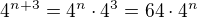 $4^{n+3}=4^n\cdot4^3=64\cdot 4^n$
