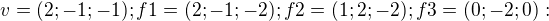 $v = (2;-1;-1); f1 = (2;-1;-2); f2 = (1; 2;-2); f3 = (0;-2; 0):$