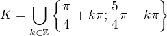 $K=\bigcup_{k\in \mathbb{Z}}^{}\{\frac{\pi}{4}+k\pi; \frac{5}{4}\pi+k\pi\}$