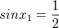 $sinx_1=\frac12$