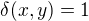 $\delta(x,y) = 1$